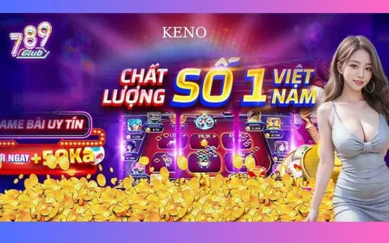 Keno 789club game đổi thưởng hút hồn dân chơi thứ thiệt